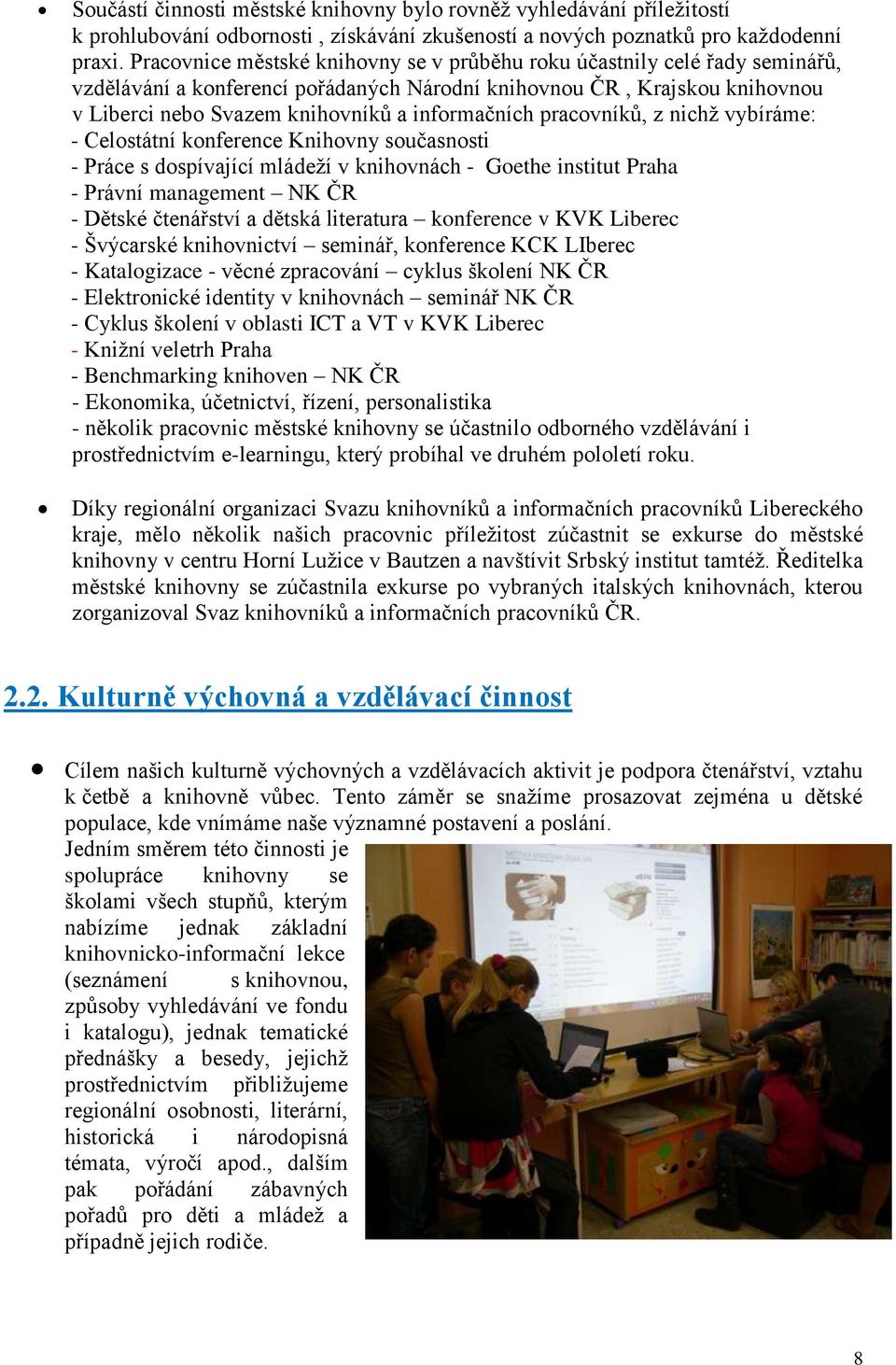 pracovníků, z nichž vybíráme: - Celostátní konference Knihovny současnosti - Práce s dospívající mládeží v knihovnách - Goethe institut Praha - Právní management NK ČR - Dětské čtenářství a dětská