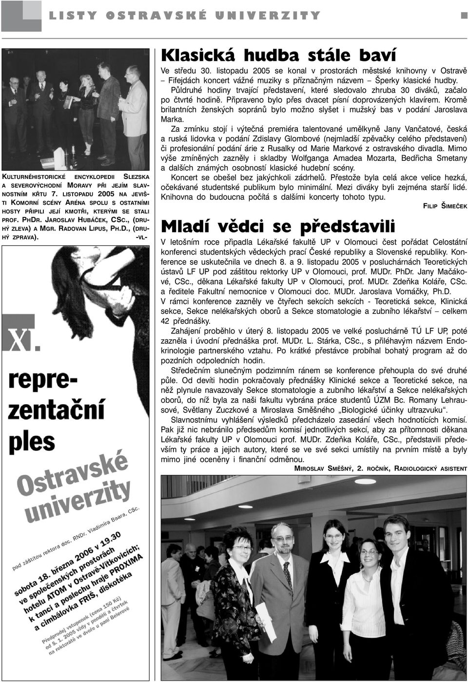 -VL- Klasická hudba stále baví Ve středu 30. listopadu 2005 se konal v prostorách městské knihovny v Ostravě Fifejdách koncert vážné muziky s příznačným názvem Šperky klasické hudby.