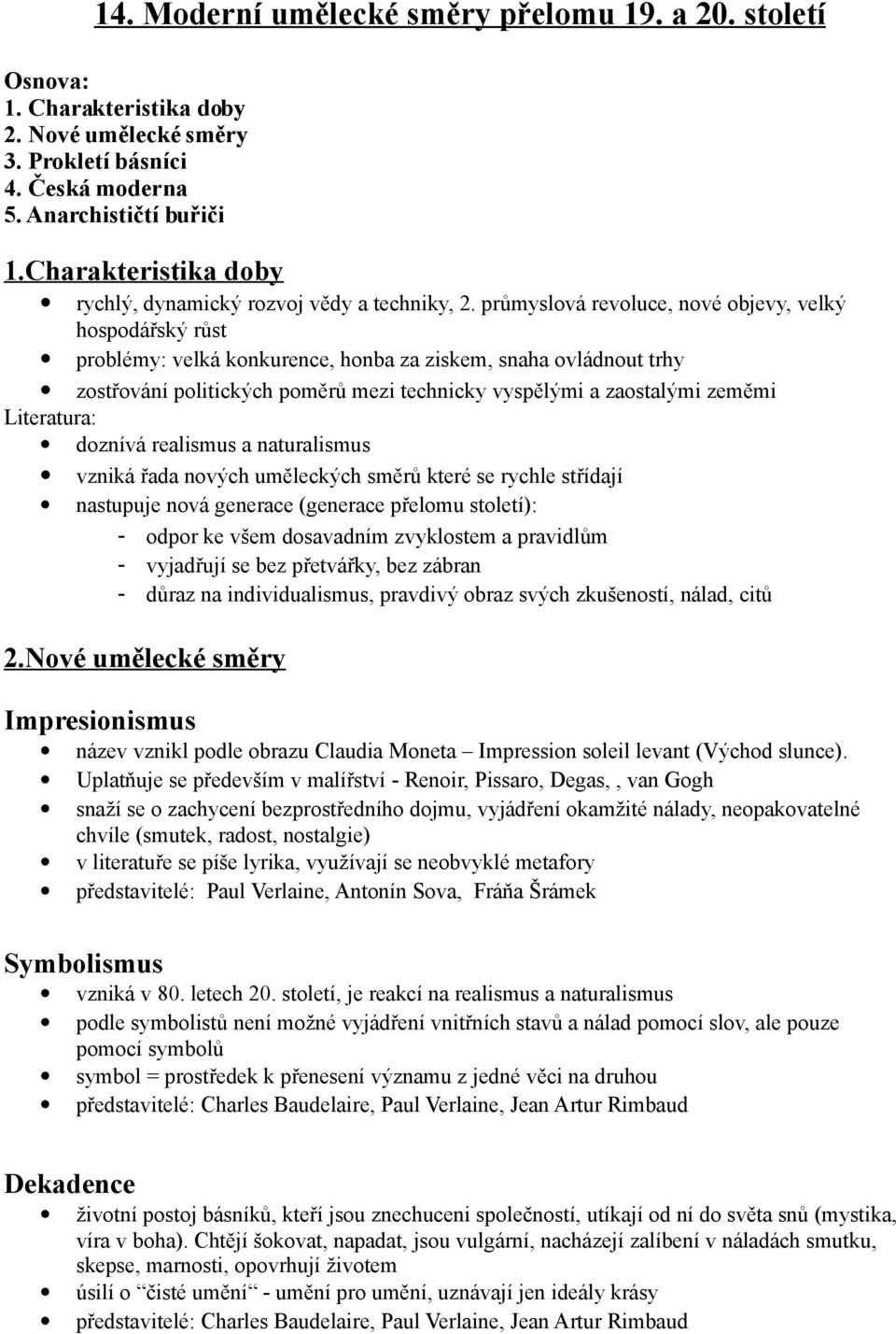 průmyslová revoluce, nové objevy, velký hospodářský růst problémy: velká konkurence, honba za ziskem, snaha ovládnout trhy zostřování politických poměrů mezi technicky vyspělými a zaostalými zeměmi