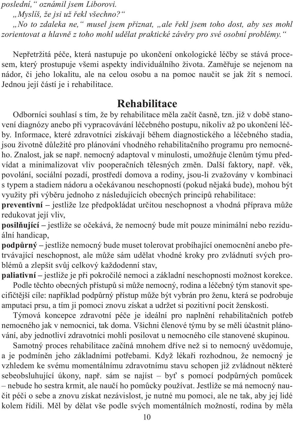 Nepøetržitá péèe, která nastupuje po ukonèení onkologické léèby se stává procesem, který prostupuje všemi aspekty individuálního života.