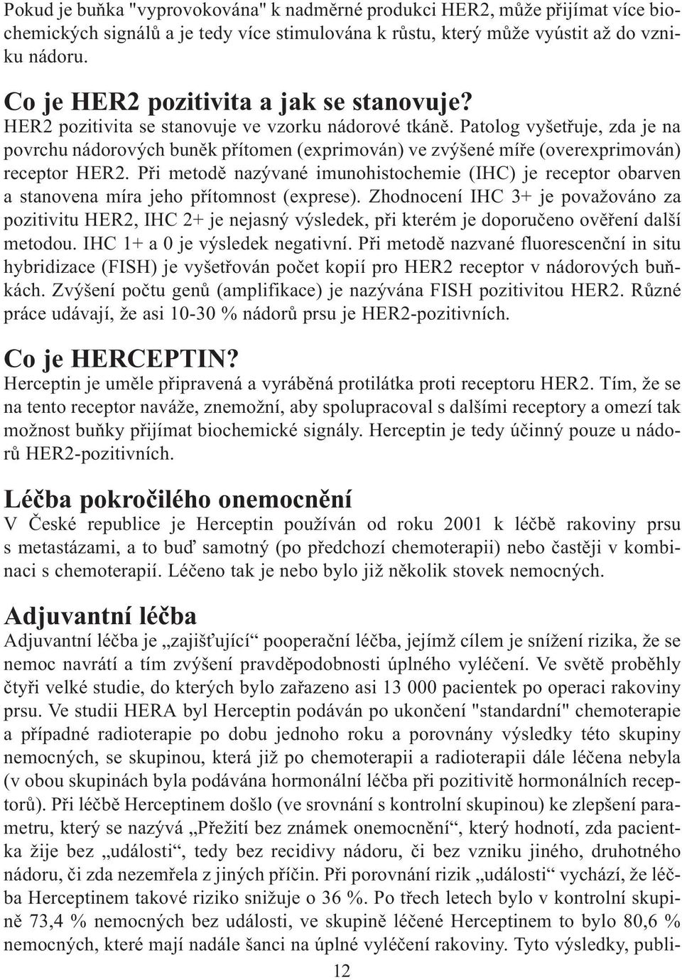 Patolog vyšetøuje, zda je na povrchu nádorových bunìk pøítomen (exprimován) ve zvýšené míøe (overexprimován) receptor HER2.