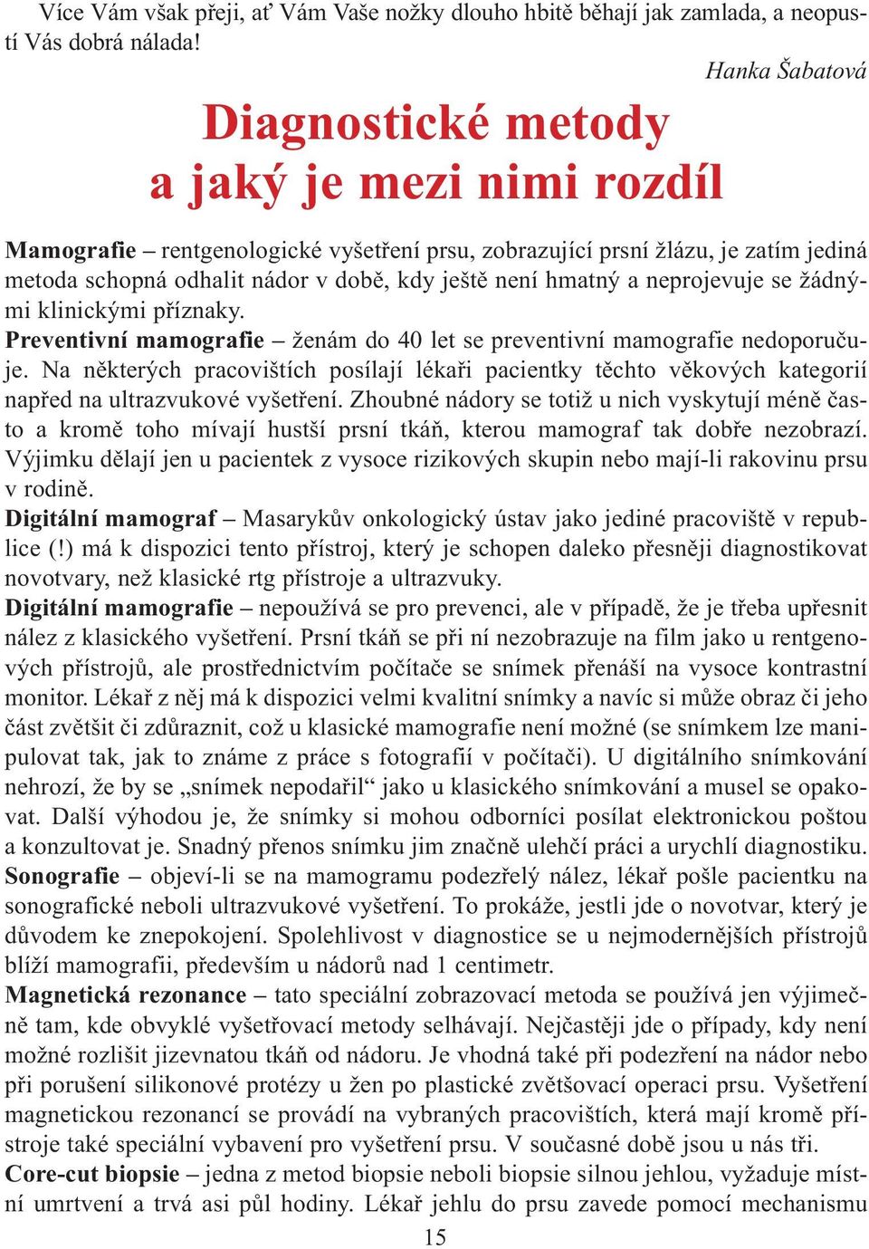 hmatný a neprojevuje se žádnými klinickými pøíznaky. Preventivní mamografie ženám do 40 let se preventivní mamografie nedoporuèuje.