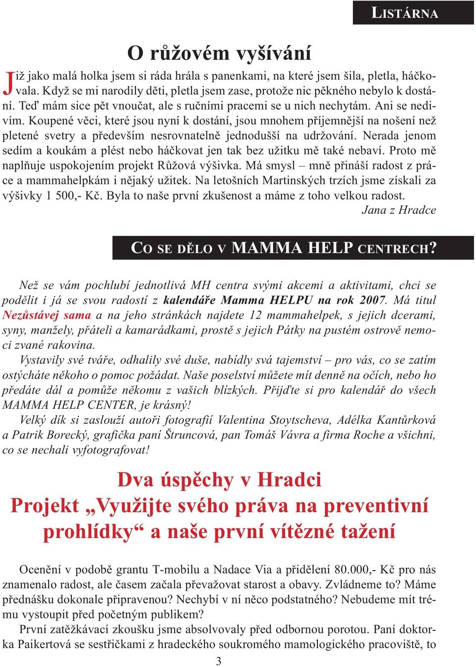 Koupené vìci, které jsou nyní k dostání, jsou mnohem pøíjemnìjší na nošení než pletené svetry a pøedevším nesrovnatelnì jednodušší na udržování.