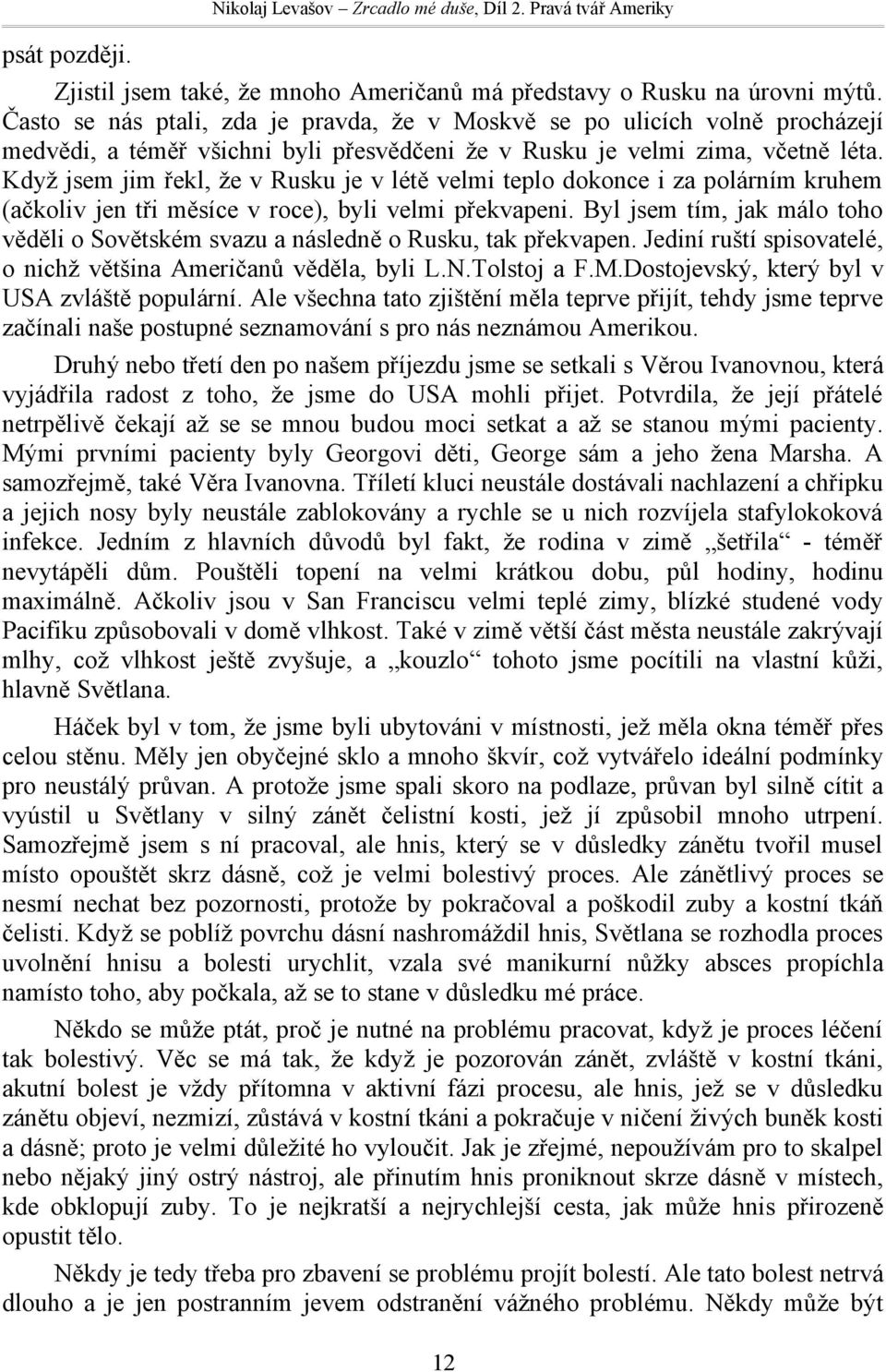 Když jsem jim řekl, že v Rusku je v létě velmi teplo dokonce i za polárním kruhem (ačkoliv jen tři měsíce v roce), byli velmi překvapeni.