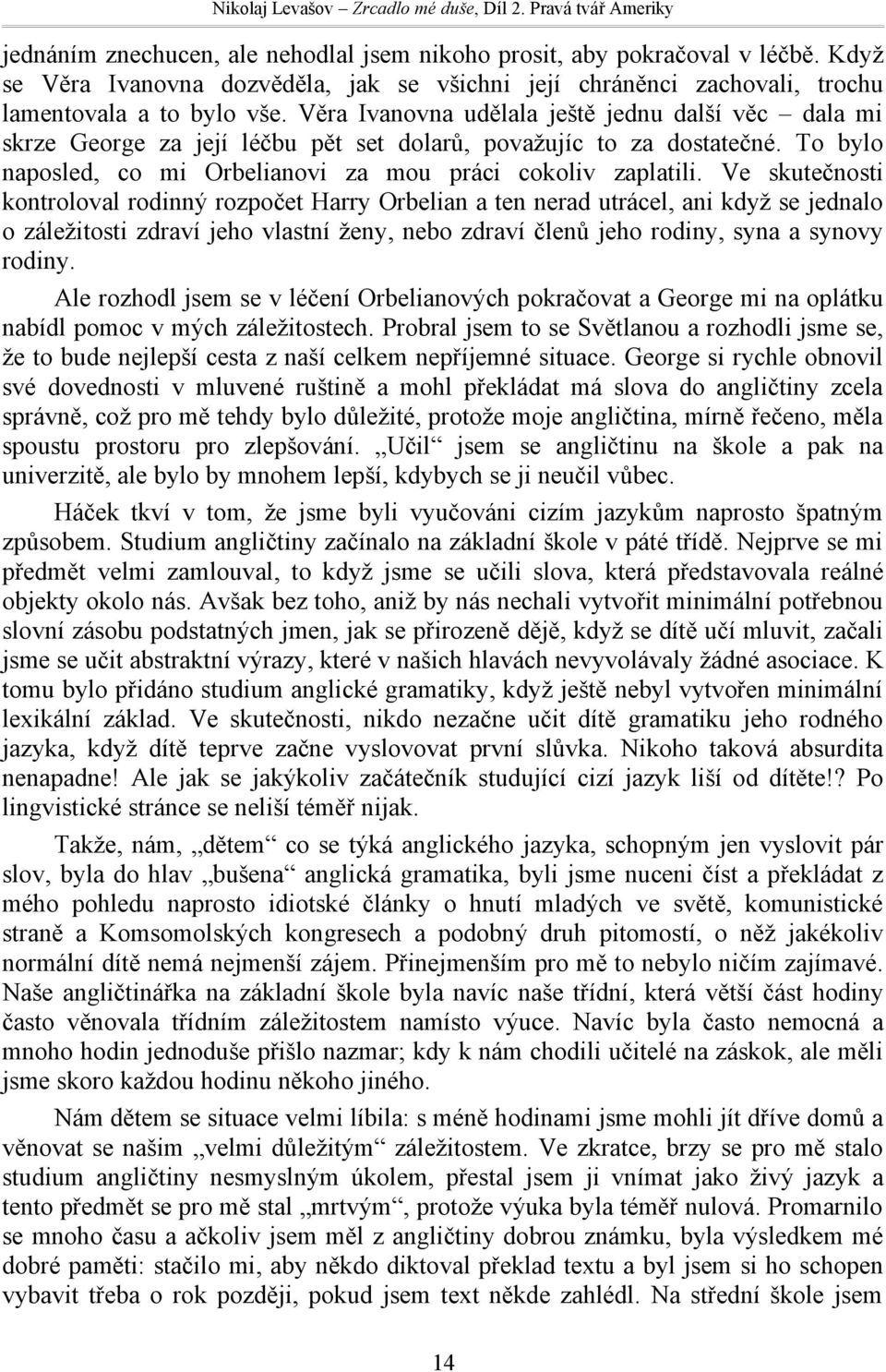 Ve skutečnosti kontroloval rodinný rozpočet Harry Orbelian a ten nerad utrácel, ani když se jednalo o záležitosti zdraví jeho vlastní ženy, nebo zdraví členů jeho rodiny, syna a synovy rodiny.