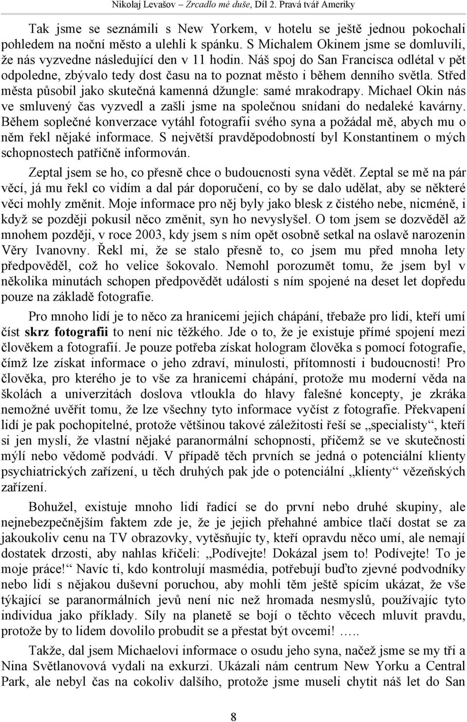 Michael Okin nás ve smluvený čas vyzvedl a zašli jsme na společnou snídani do nedaleké kavárny.