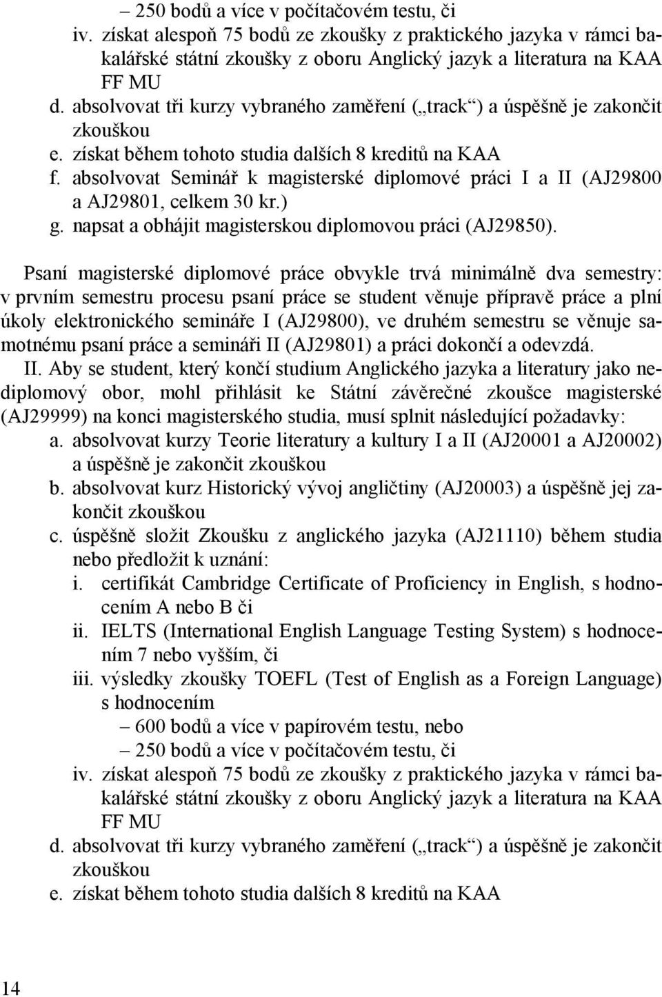 absolvovat Seminář k magisterské diplomové práci I a II (AJ29800 a AJ29801, celkem 30 kr.) g. napsat a obhájit magisterskou diplomovou práci (AJ29850).