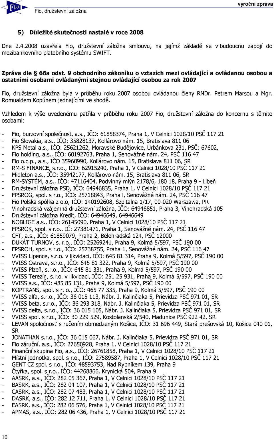 9 obchodního zákoníku o vztazích mezi ovládající a ovládanou osobou a ostatními osobami ovládanými stejnou ovládající osobou za rok 2007 Fio, družstevní záložna byla v průběhu roku 2007 osobou