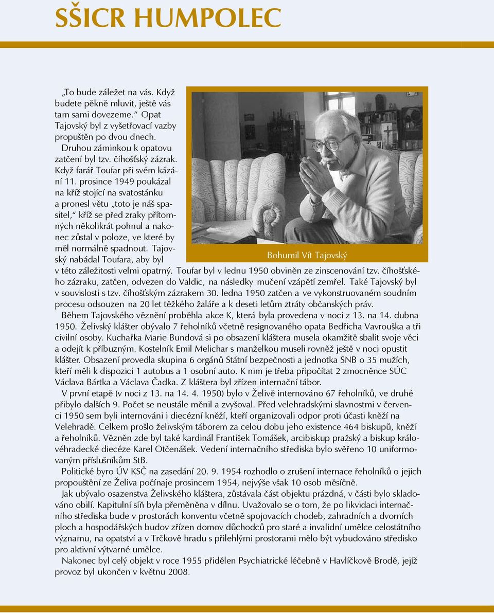 prosince 1949 poukázal na kříž stojící na svatostánku a pronesl větu toto je náš spasitel, kříž se před zraky přítomných několikrát pohnul a nakonec zůstal v poloze, ve které by měl normálně spadnout.