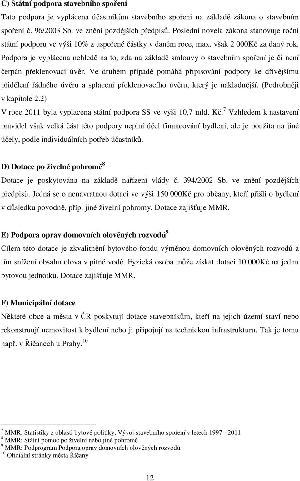 Podpora je vyplácena nehledě na to, zda na základě smlouvy o stavebním spoření je či není čerpán překlenovací úvěr.