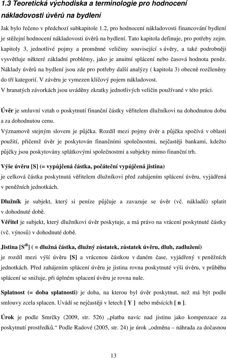 kapitoly 3, jednotlivé pojmy a proměnné veličiny související s úvěry, a také podrobněji vysvětluje některé základní problémy, jako je anuitní splácení nebo časová hodnota peněz.