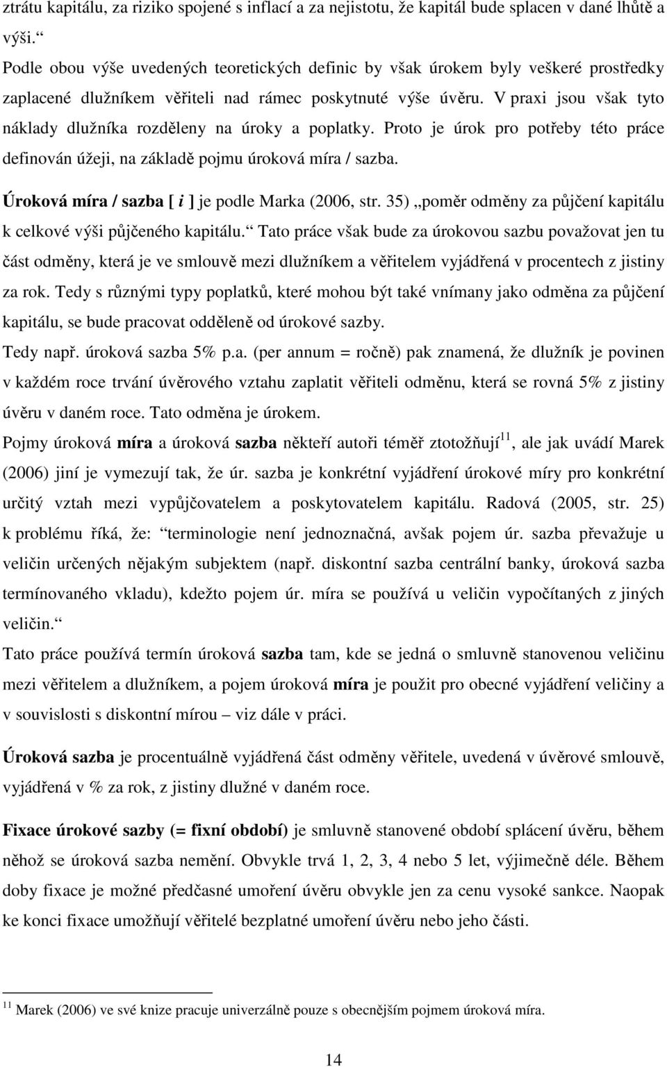 V praxi jsou však tyto náklady dlužníka rozděleny na úroky a poplatky. Proto je úrok pro potřeby této práce definován úžeji, na základě pojmu úroková míra / sazba.