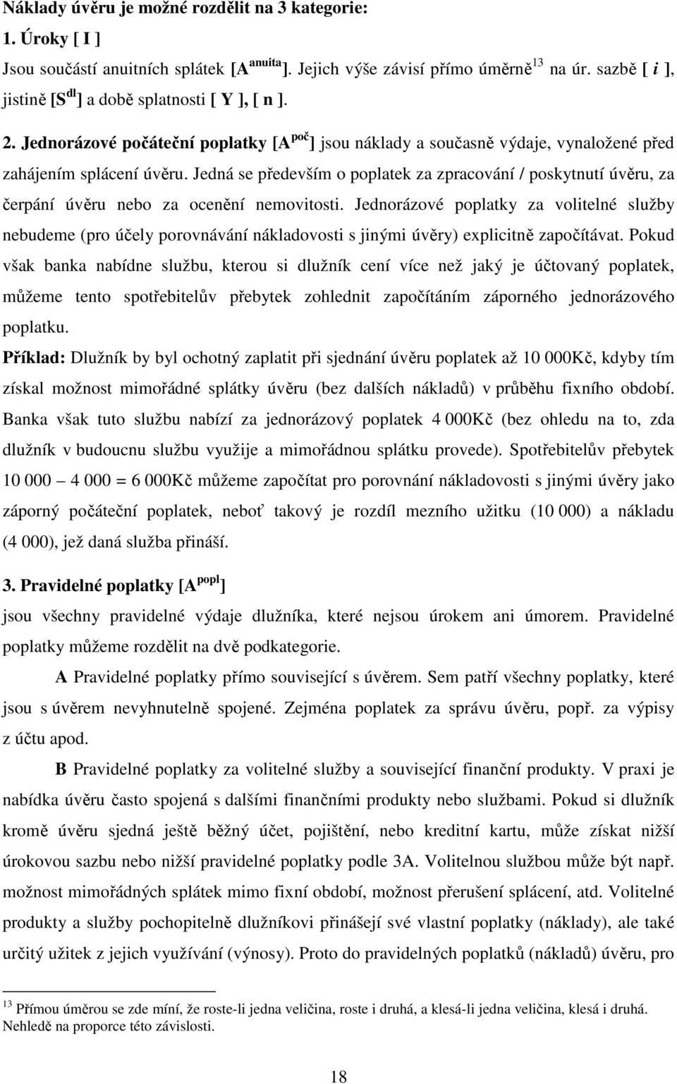 Jedná se především o poplatek za zpracování / poskytnutí úvěru, za čerpání úvěru nebo za ocenění nemovitosti.