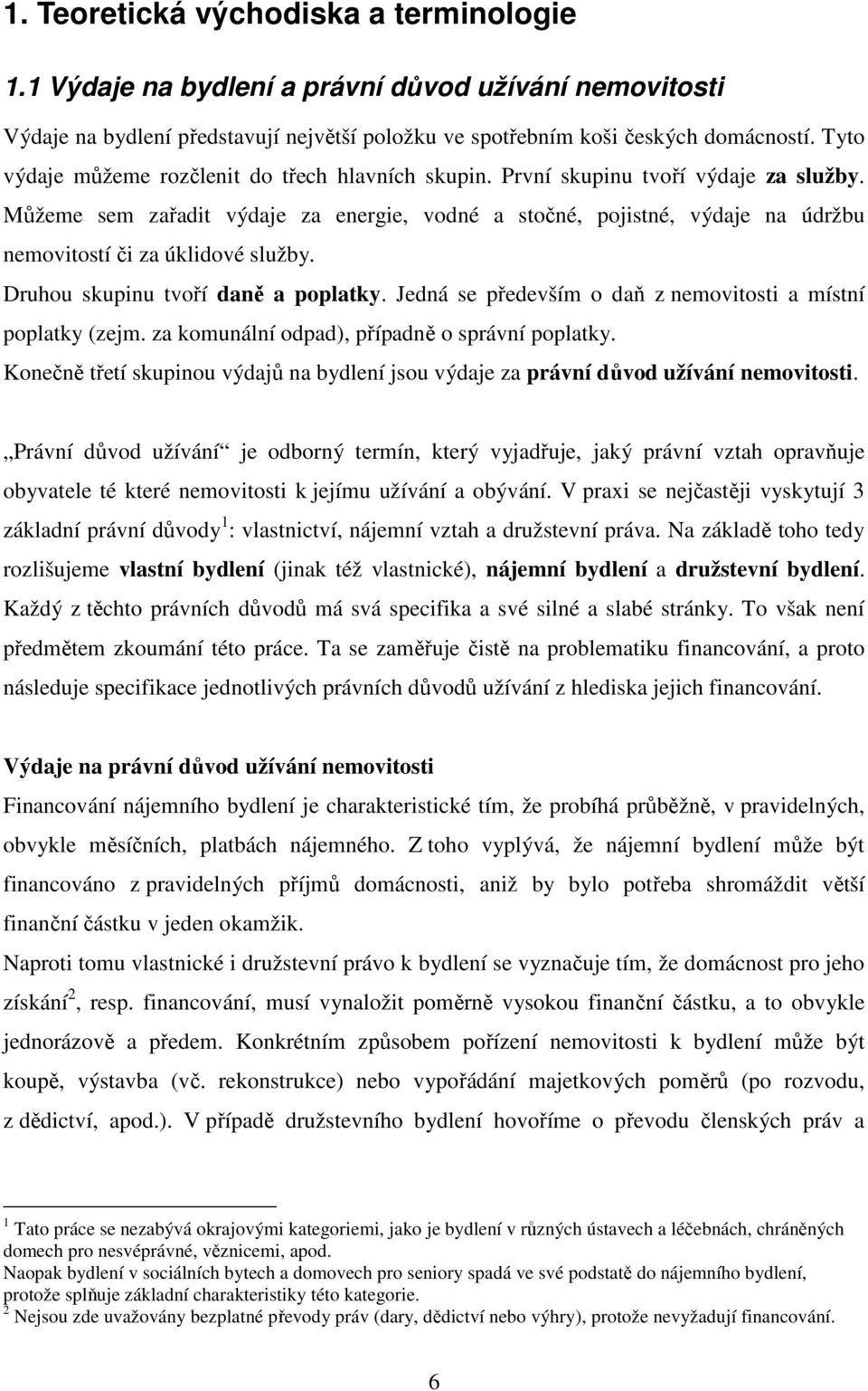 Můžeme sem zařadit výdaje za energie, vodné a stočné, pojistné, výdaje na údržbu nemovitostí či za úklidové služby. Druhou skupinu tvoří daně a poplatky.