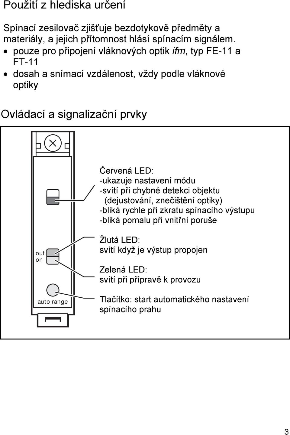 ED: -ukazuje nastavení módu -svítí při chybné detekci objektu (dejustování, znečištění optiky) -bliká rychle při zkratu spínacího výstupu -bliká