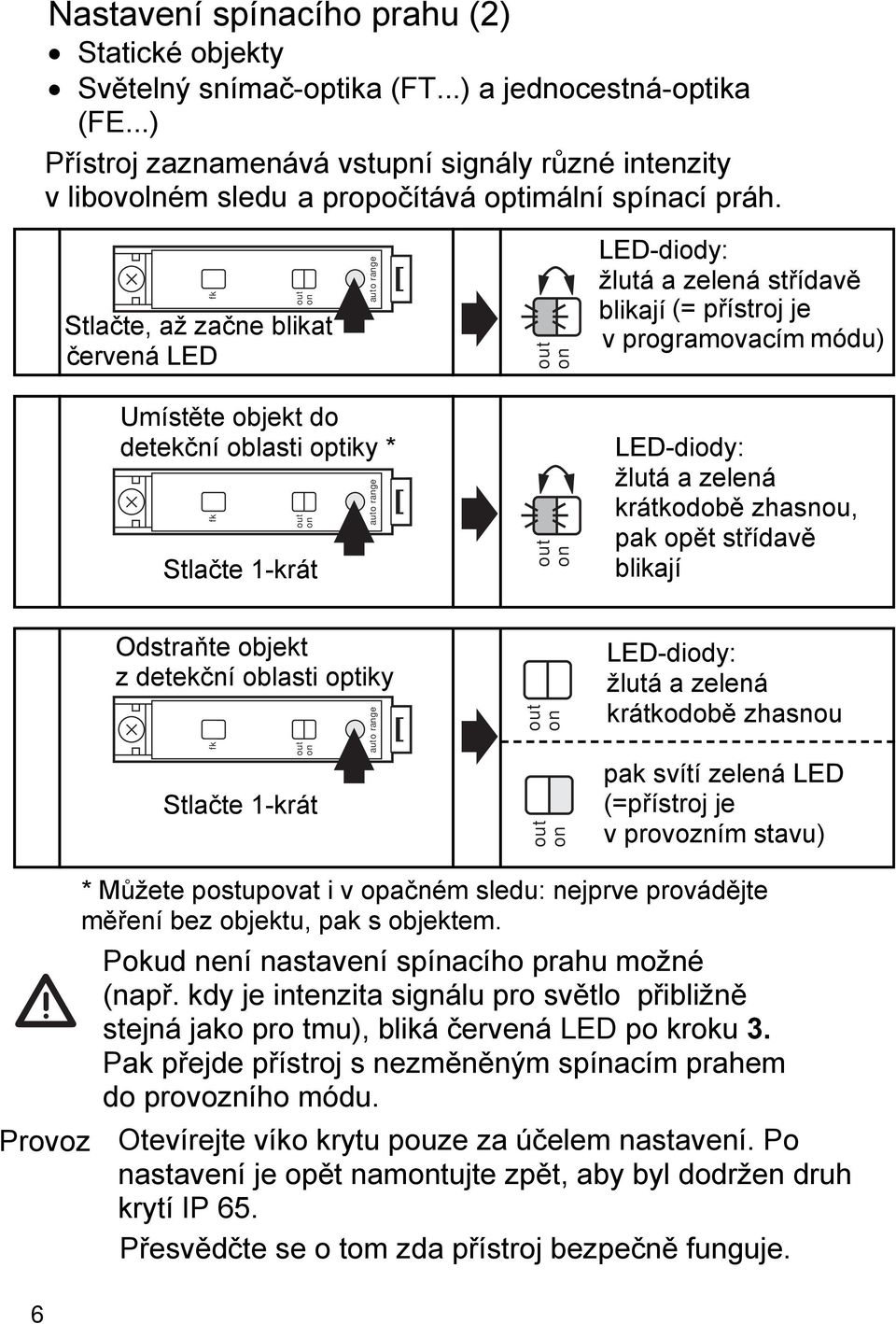 Stlačte, až začne blikat červená ED ED-diody: střídavě blikají (= přístroj je v programovacím módu) Umístěte objekt do detekční oblasti optiky * Stlačte -krát ED-diody: krátkodobě zhasnou, pak opět