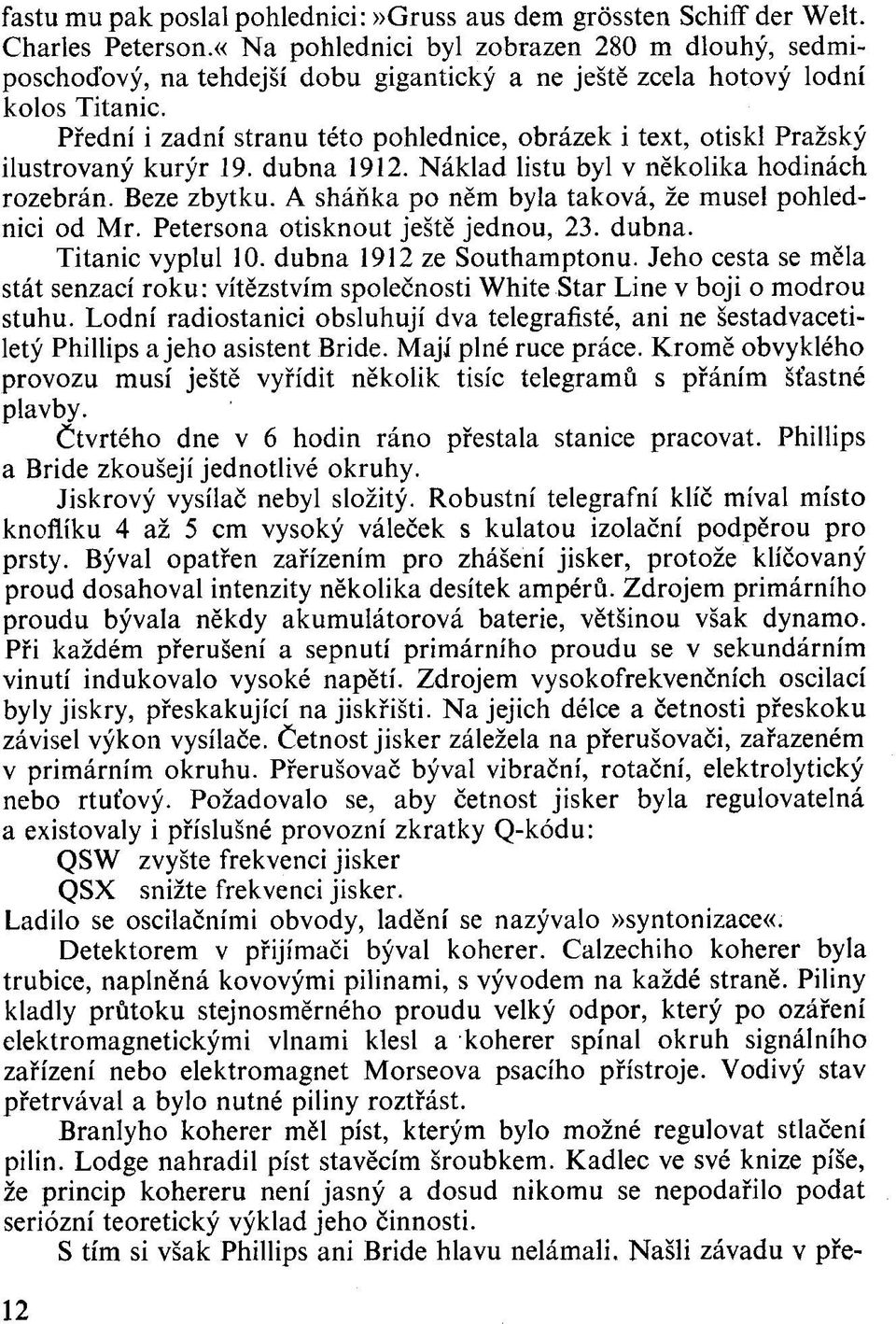 Přední i zadní stranu této pohlednice, obrázek i text, otiskl Pražský ilustrovaný kurýr 19. dubna 1912. Náklad listu byl v několika hodinách rozebrán. Beze zbytku.