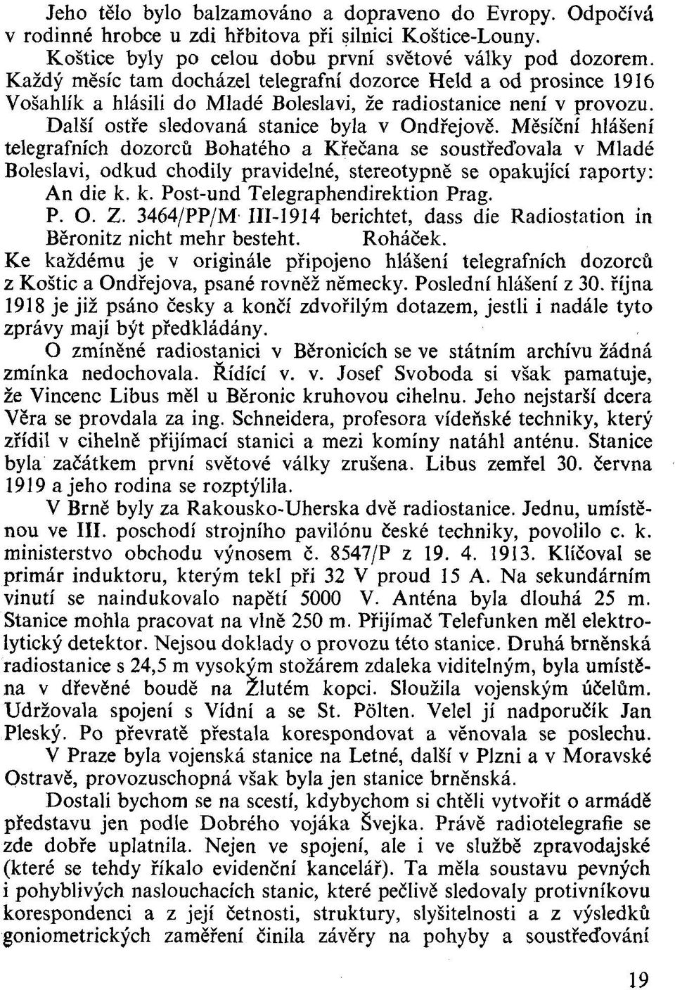 Měsíční hlášení telegrafních dozorců Bohatého a Křečana se soustřeďovala v Mladé Boleslavi, odkud chodily pravidelné, stereotypně se opakující raporty: An die k. k. Post-und Telegraphendirektion Prag.