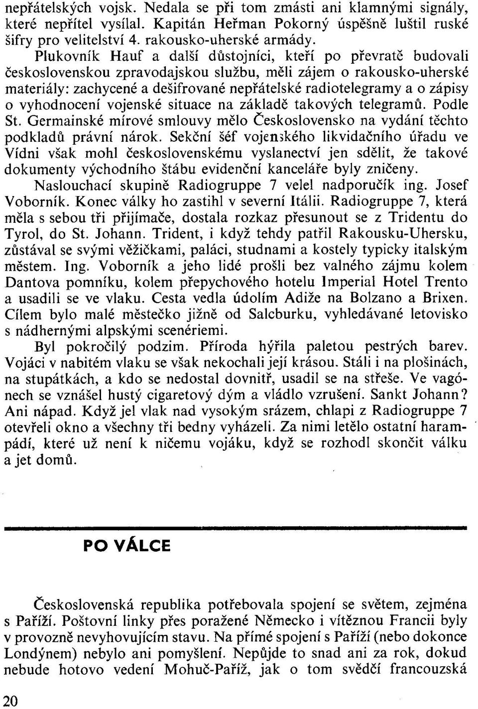 zápisy o vyhodnocení vojenské situace na základě takových telegramů. Podle St. Germainské mírové smlouvy mělo Československo na vydání těchto podkladů právní nárok.