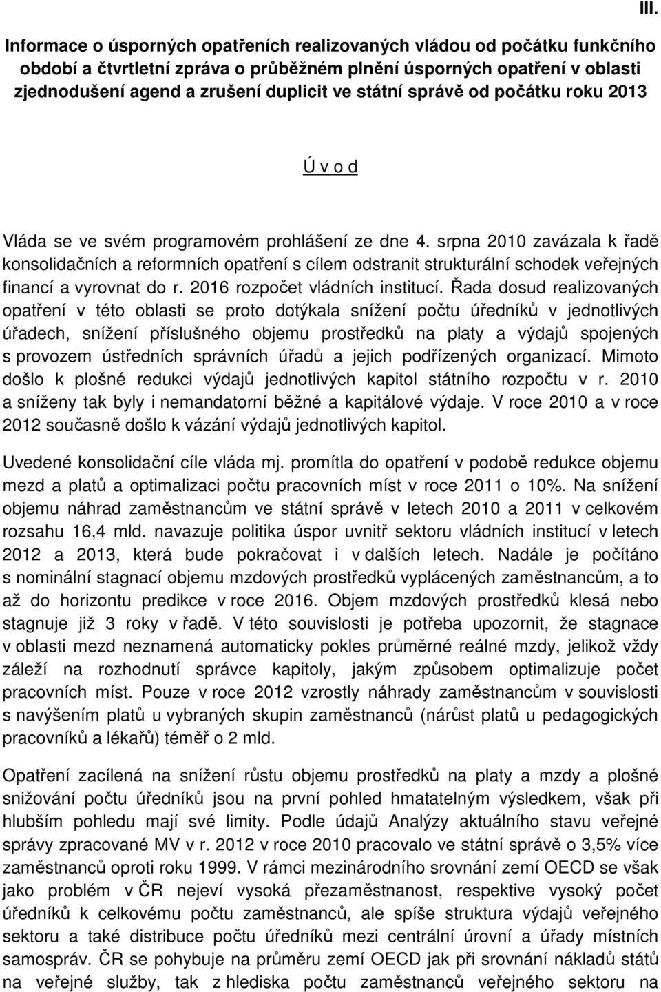 srpna 2010 zavázala k řadě konsolidačních a reformních opatření s cílem odstranit strukturální schodek veřejných financí a vyrovnat do r. 2016 rozpočet vládních institucí.