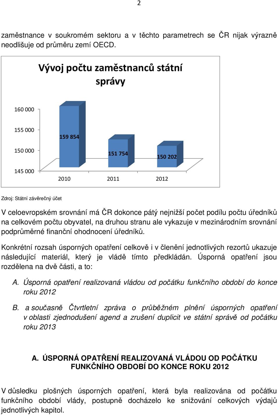 podílu počtu úředníků na celkovém počtu obyvatel, na druhou stranu ale vykazuje v mezinárodním srovnání podprůměrné finanční ohodnocení úředníků.