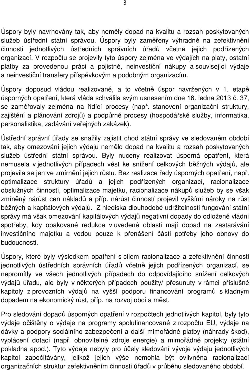 V rozpočtu se projevily tyto úspory zejména ve výdajích na platy, ostatní platby za provedenou práci a pojistné, neinvestiční nákupy a související výdaje a neinvestiční transfery příspěvkovým a