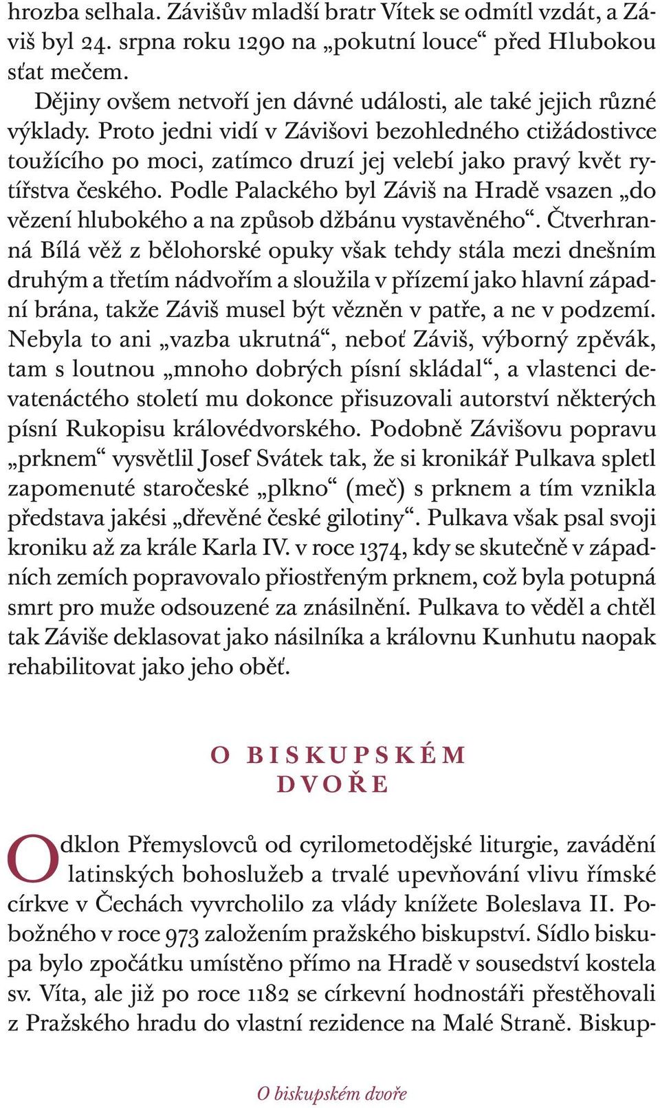 Proto jedni vidí v Závišovi bezohledného ctižádostivce toužícího po moci, zatímco druzí jej velebí jako pravý květ rytířstva českého.