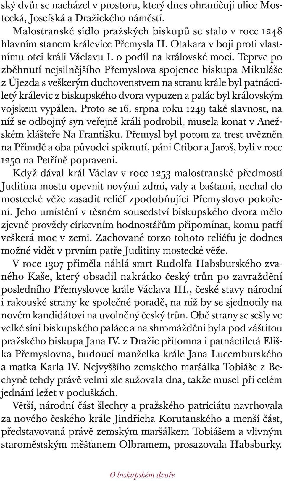 Teprve po zběhnutí nejsilnějšího Přemyslova spojence biskupa Mikuláše z Újezda s veškerým duchovenstvem na stranu krále byl patnáctiletý králevic z biskupského dvora vypuzen a palác byl královským