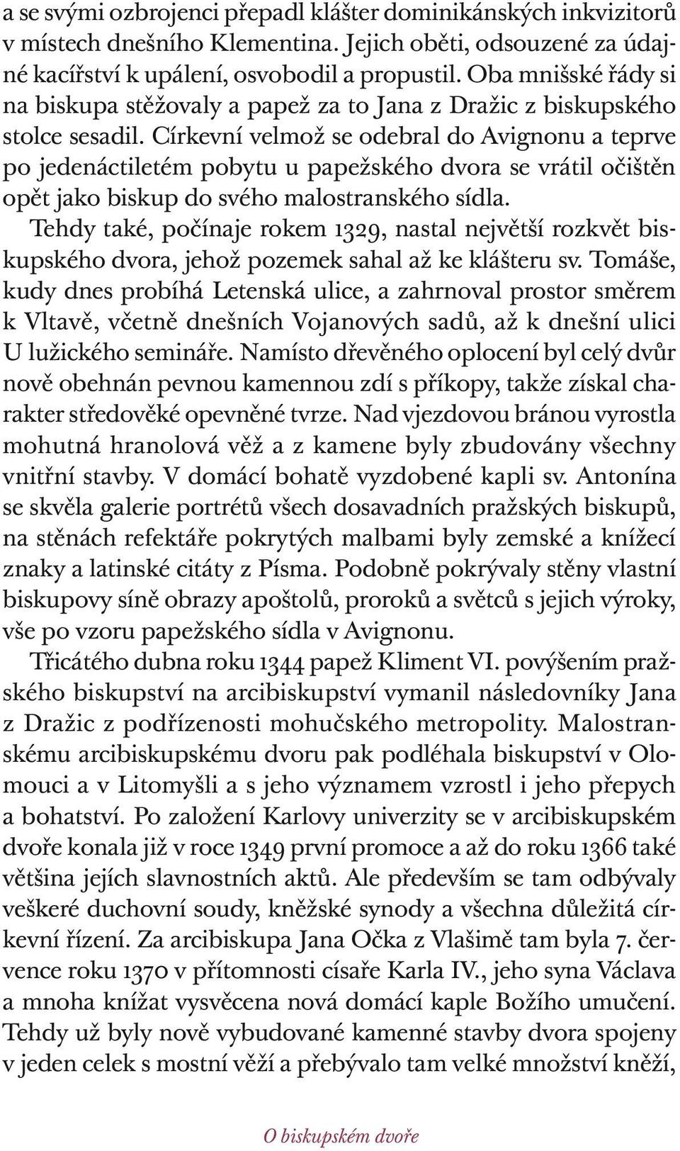 Církevní velmož se odebral do Avignonu a teprve po jedenáctiletém pobytu u papežského dvora se vrátil očištěn opět jako biskup do svého malostranského sídla.