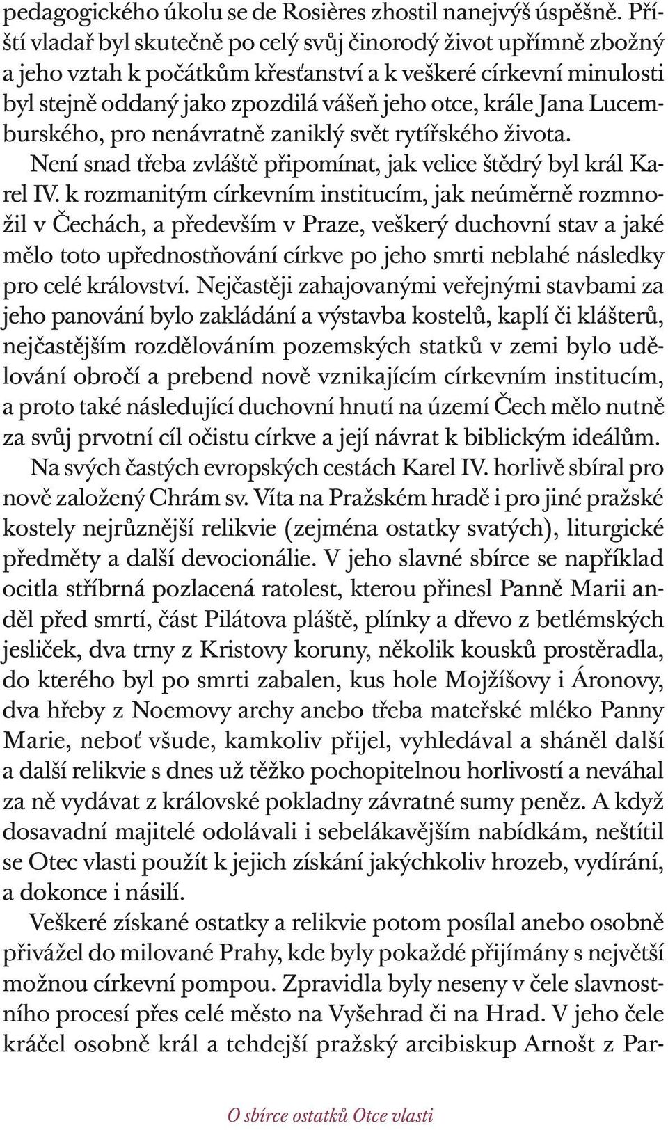 Lucemburského, pro nenávratně zaniklý svět rytířského života. Není snad třeba zvláště připomínat, jak velice štědrý byl král Karel IV.