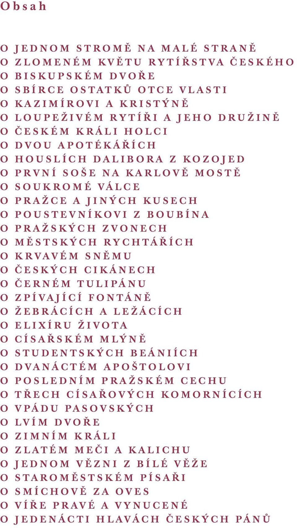 SNĚMU O ČESKÝCH CIKÁNECH O ČERNÉM TULIPÁNU O ZPÍVAJÍCÍ FONTÁNĚ O ŽEBRÁCÍCH A LEŽÁCÍCH O ELIXÍRU ŽIVOTA O CÍSAŘSKÉM MLÝNĚ O STUDENTSKÝCH BEÁNIÍCH O DVANÁCTÉM APOŠTOLOVI O POSLEDNÍM PRAŽSKÉM CECHU O