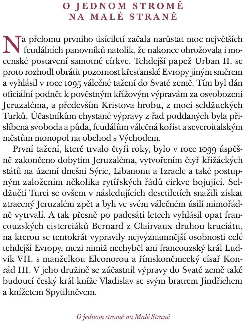 Tím byl dán oficiální podnět k pověstným křížovým výpravám za osvobození Jeruzaléma, a především Kristova hrobu, z moci seldžuckých Turků.