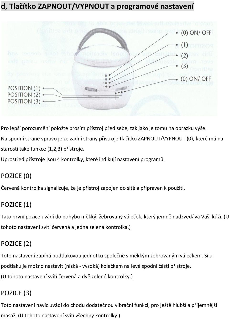 Uprostřed přístroje jsou 4 kontrolky, které indikují nastavení programů. POZICE (0) Červená kontrolka signalizuje, že je přístroj zapojen do sítě a připraven k použití.