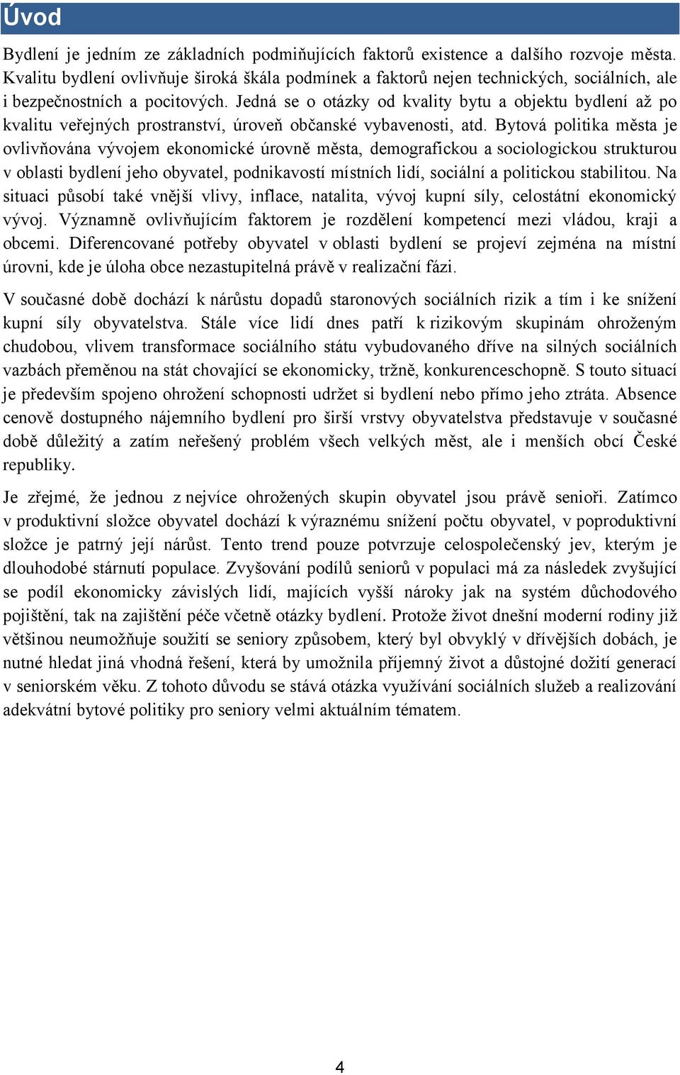 Jedná se o otázky od kvality bytu a objektu bydlení až po kvalitu veřejných prostranství, úroveň občanské vybavenosti, atd.