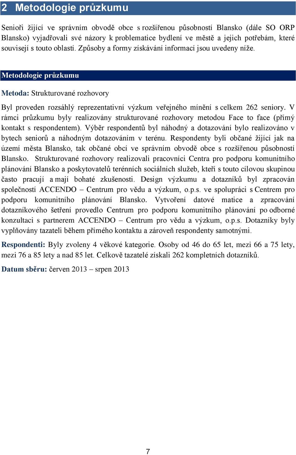 Metodologie průzkumu Metoda: Strukturované rozhovory Byl proveden rozsáhlý reprezentativní výzkum veřejného mínění s celkem 262 seniory.