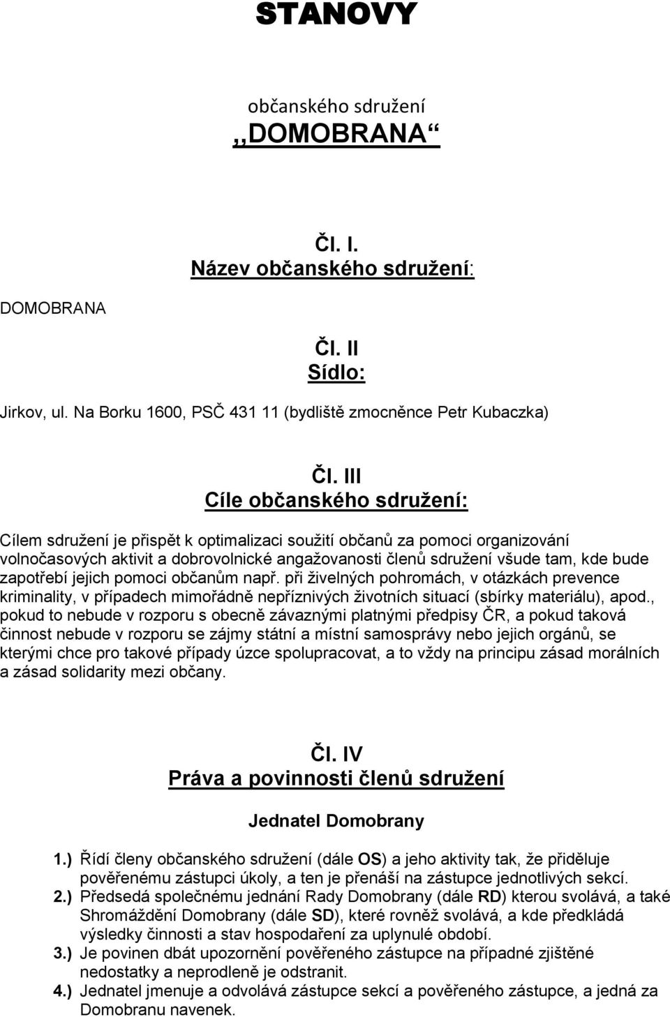 zapotřebí jejich pomoci občanům např. při živelných pohromách, v otázkách prevence kriminality, v případech mimořádně nepříznivých životních situací (sbírky materiálu), apod.