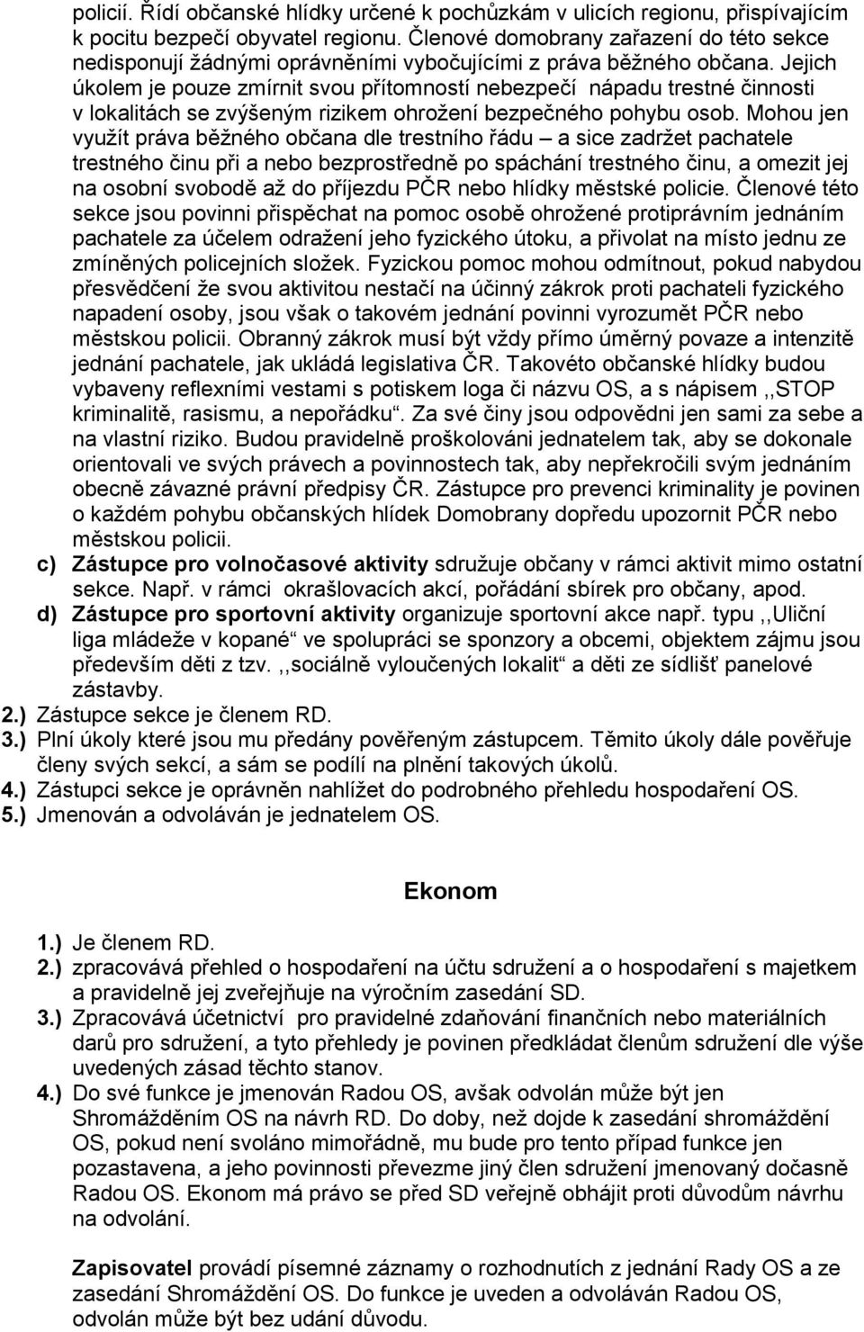 Jejich úkolem je pouze zmírnit svou přítomností nebezpečí nápadu trestné činnosti v lokalitách se zvýšeným rizikem ohrožení bezpečného pohybu osob.