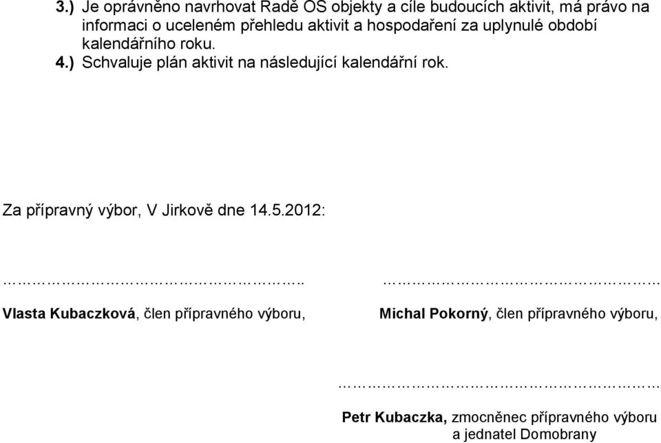 ) Schvaluje plán aktivit na následující kalendářní rok. Za přípravný výbor, V Jirkově dne 14.5.2012:.