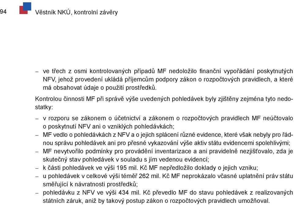 Kontrolou činnosti MF při správě výše uvedených pohledávek byly zjištěny zejména tyto nedostatky: v rozporu se zákonem o účetnictví a zákonem o rozpočtových pravidlech MF neúčtovalo o poskytnutí NFV