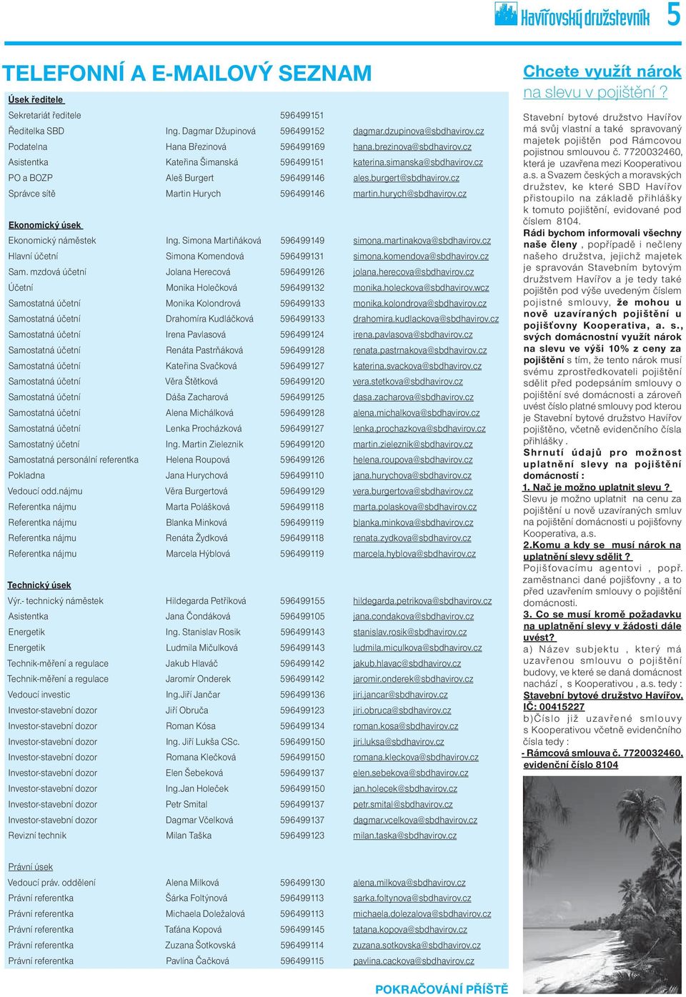 hurych@sbdhavirov.cz Ekonomický úsek Ekonomický náměstek Ing. Simona Martiňáková 596499149 simona.martinakova@sbdhavirov.cz Hlavní účetní Simona Komendová 596499131 simona.komendova@sbdhavirov.cz Sam.