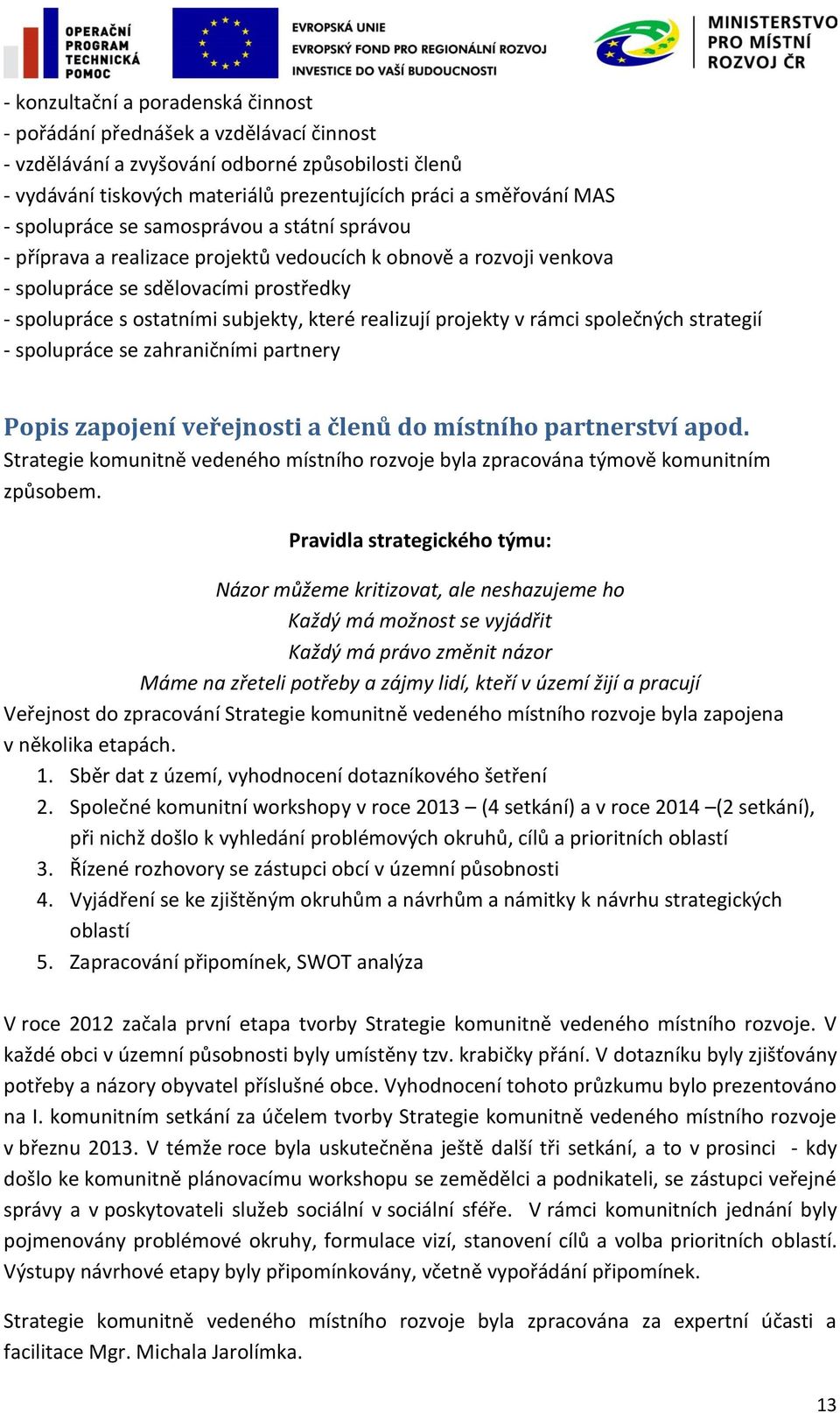 realizují projekty v rámci společných strategií - spolupráce se zahraničními partnery Popis zapojení veřejnosti a členů do místního partnerství apod.