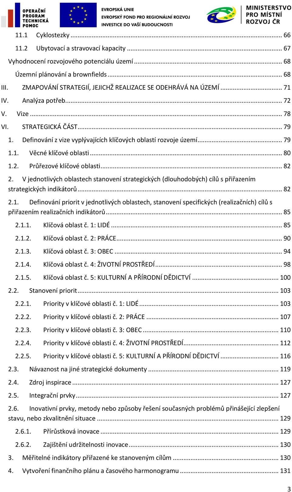 .. 79 1.1. Věcné klíčové oblasti... 80 1.2. Průřezové klíčové oblasti... 82 2. V jednotlivých oblastech stanovení strategických (dlouhodobých) cílů s přiřazením strategických indikátorů... 82 2.1. Definování priorit v jednotlivých oblastech, stanovení specifických (realizačních) cílů s přiřazením realizačních indikátorů.