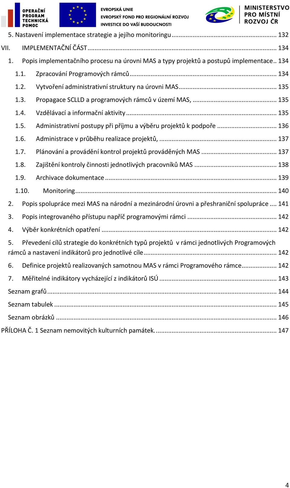 .. 136 1.6. Administrace v průběhu realizace projektů,... 137 1.7. Plánování a provádění kontrol projektů prováděných MAS... 137 1.8. Zajištění kontroly činnosti jednotlivých pracovníků MAS... 138 1.