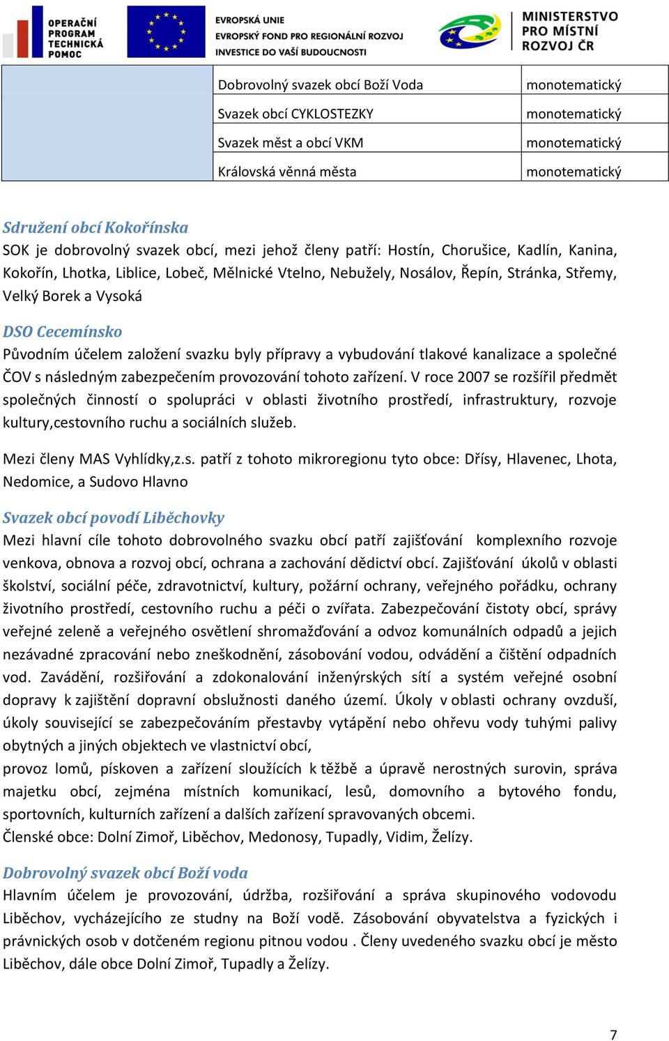 DSO Cecemínsko Původním účelem založení svazku byly přípravy a vybudování tlakové kanalizace a společné ČOV s následným zabezpečením provozování tohoto zařízení.