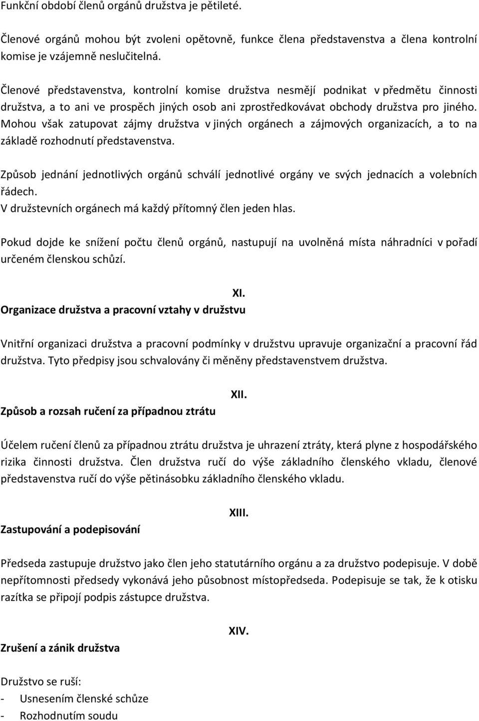 Mohou však zatupovat zájmy družstva v jiných orgánech a zájmových organizacích, a to na základě rozhodnutí představenstva.