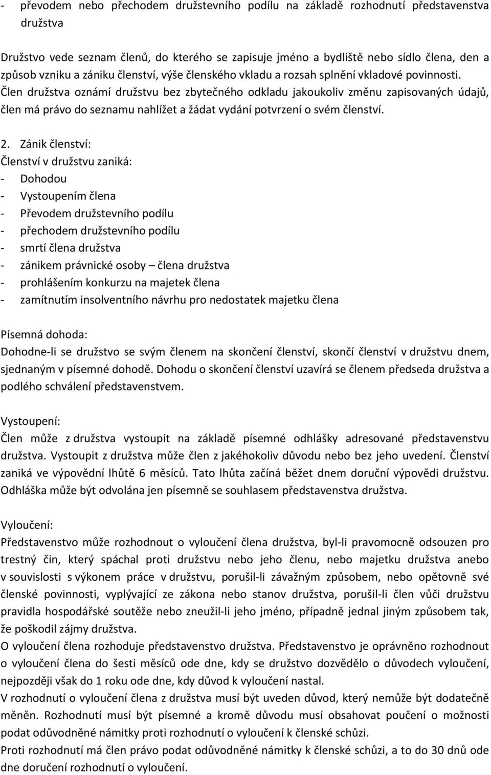 Člen družstva oznámí družstvu bez zbytečného odkladu jakoukoliv změnu zapisovaných údajů, člen má právo do seznamu nahlížet a žádat vydání potvrzení o svém členství. 2.