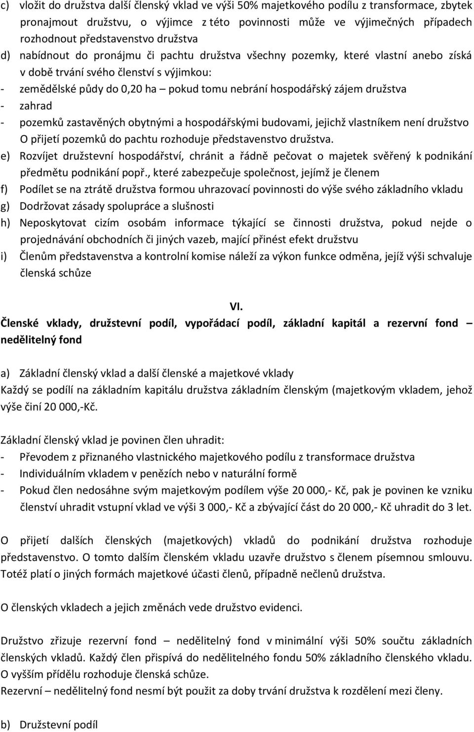 hospodářský zájem družstva - zahrad - pozemků zastavěných obytnými a hospodářskými budovami, jejichž vlastníkem není družstvo O přijetí pozemků do pachtu rozhoduje představenstvo družstva.