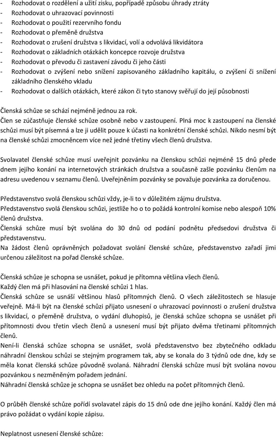 nebo snížení zapisovaného základního kapitálu, o zvýšení či snížení základního členského vkladu - Rozhodovat o dalších otázkách, které zákon či tyto stanovy svěřují do její působnosti Členská schůze