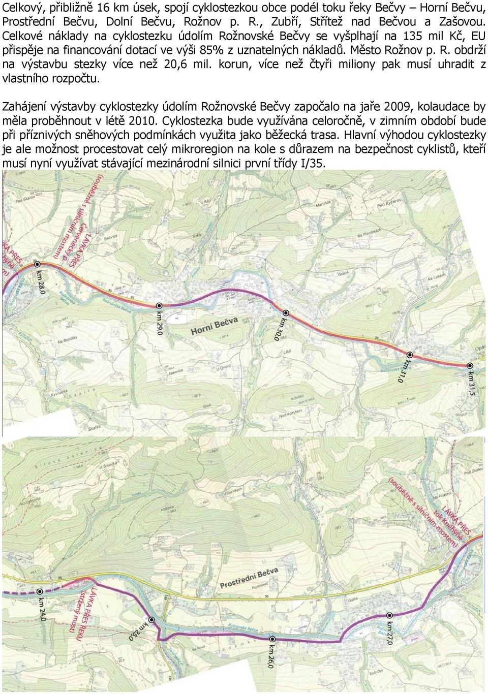 korun, více než čtyři miliony pak musí uhradit z vlastního rozpočtu. Zahájení výstavby cyklostezky údolím Rožnovské Bečvy započalo na jaře 2009, kolaudace by měla proběhnout v létě 2010.