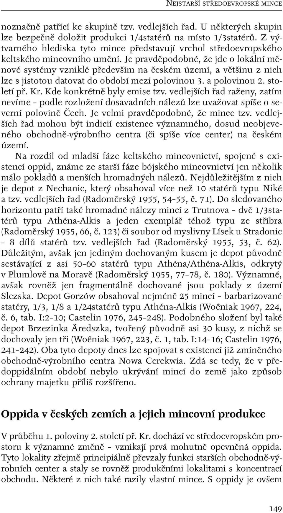 Je pravdûpodobné, Ïe jde o lokální mûnové systémy vzniklé pfiedev ím na ãeském území, a vût inu z nich lze s jistotou datovat do období mezi polovinou 3. a polovinou 2. století pfi. Kr.